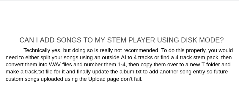 The image displays text answering the question "Can I add songs to my stem player using disk mode?" It explains that while technically possible, it's not recommended and requires splitting songs into 4 tracks, converting to WAV files, copying them to a new folder, creating a track.txt file, and updating an album.txt entry.