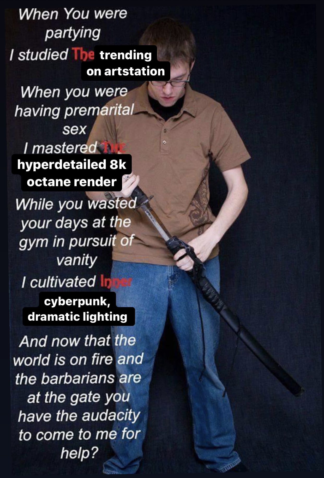 A man in a brown shirt and blue jeans stands holding a sword, looking down at it, with text overlaid on the image listing various scenarios where he studied or mastered different art styles like trending on ArtStation, hyperdetailed 8k renders, and cyberpunk lighting, ending with a sarcastic warning about the world being on fire and barbarians at the gate.